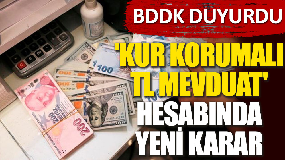 BDDK'den duyurdu. 'Kur korumalı TL mevduat' hesabında yeni karar