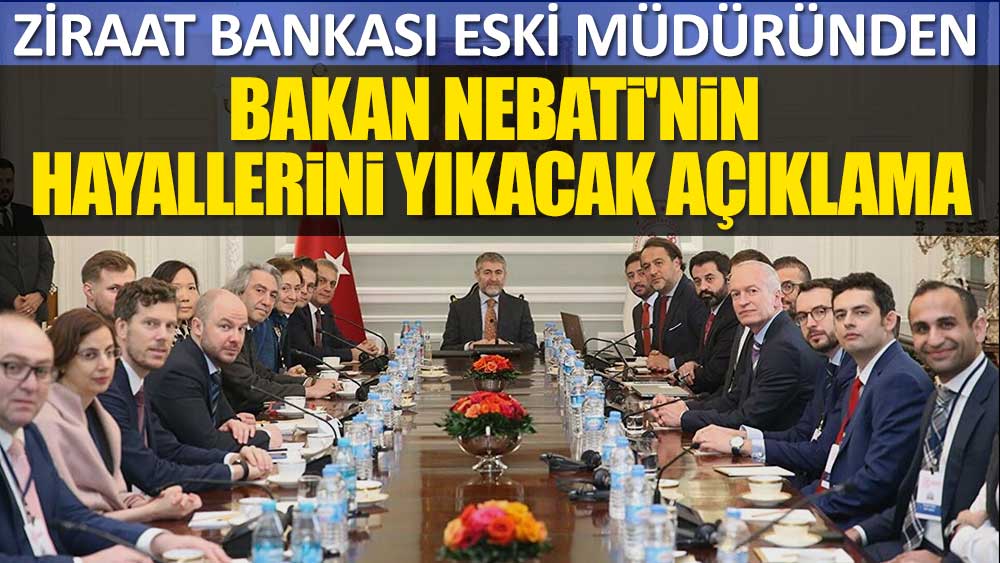 Ziraat Bankası eski müdüründen Bakan Nebati'nin hayallerini yıkacak açıklama