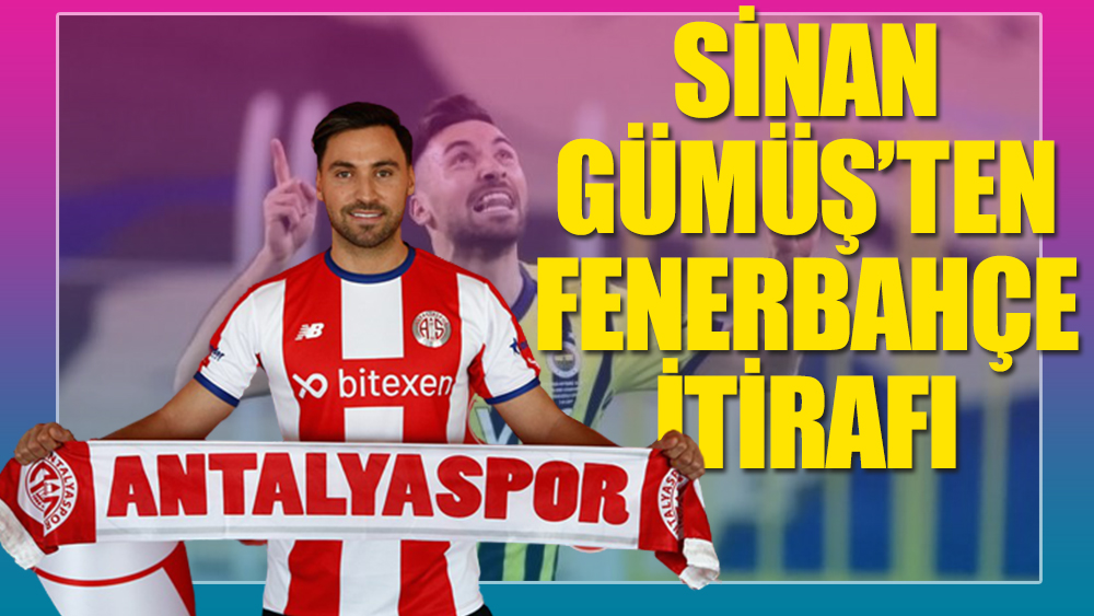 Sinan Gümüş'ten Fenerbahçe itirafı