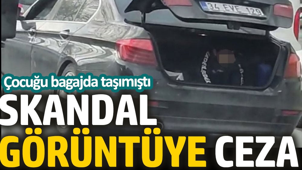 Skandal görüntüye ceza. Çocuğu bagajda taşımıştı