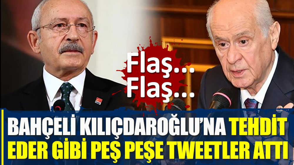 Devlet Bahçeli Kılıçdaroğlu'na tehdit eder gibi peş peşe tweetler attı