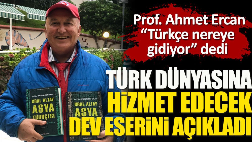 Prof. Dr. Övgün Ahmet Ercan Türk dünyasına hizmet edecek dev eserini açıkladı