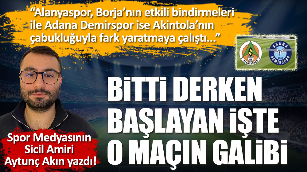 Spor Medyasının Sicil Amiri Aytunç Akın yazdı! Alanyaspor Adana Demirspor'u eledi