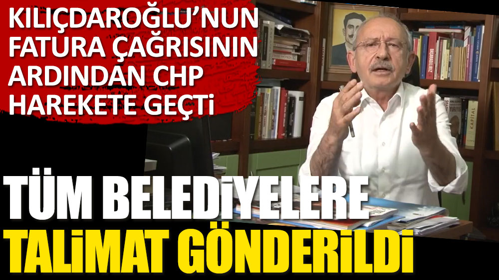 Tüm belediyelere talimat gönderildi. Kılıçdaroğlu'nun fatura çağrısının ardından CHP harekete geçti
