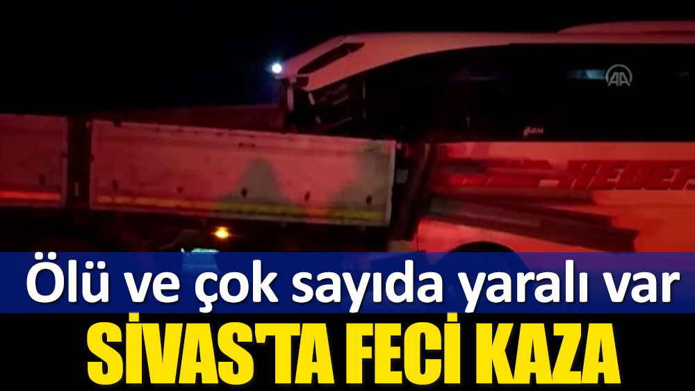 Sivas'ta feci kaza. Ölü ve çok sayıda yaralı var