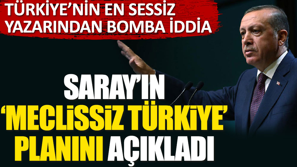 Saray'ın Meclissiz Türkiye planını açıkladı! Türkiye'nin en sessiz yazarından bomba iddia