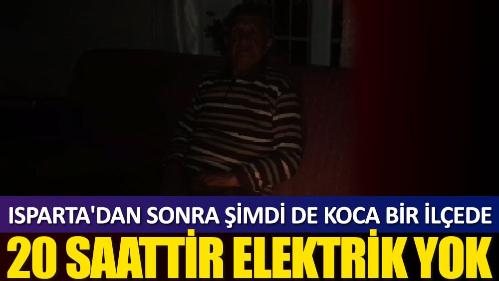 Isparta'dan sonra şimdi de koca bir ilçede 20 saattir elektrik yok