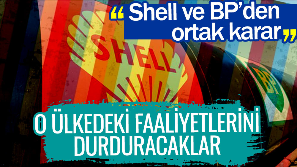 Shell ve BP’den ortak karar! O ülkedeki faaliyetlerini durduracaklar