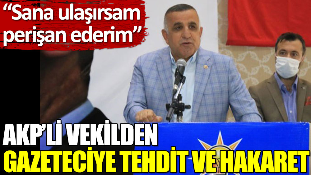 AKP’li vekilden gazeteciye hakaret: Sana ulaşırsam perişan ederim