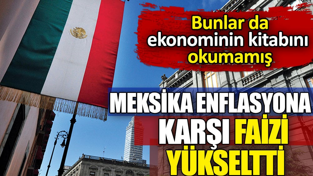 Enflasyondan sonra Meksika faizi yükseltti