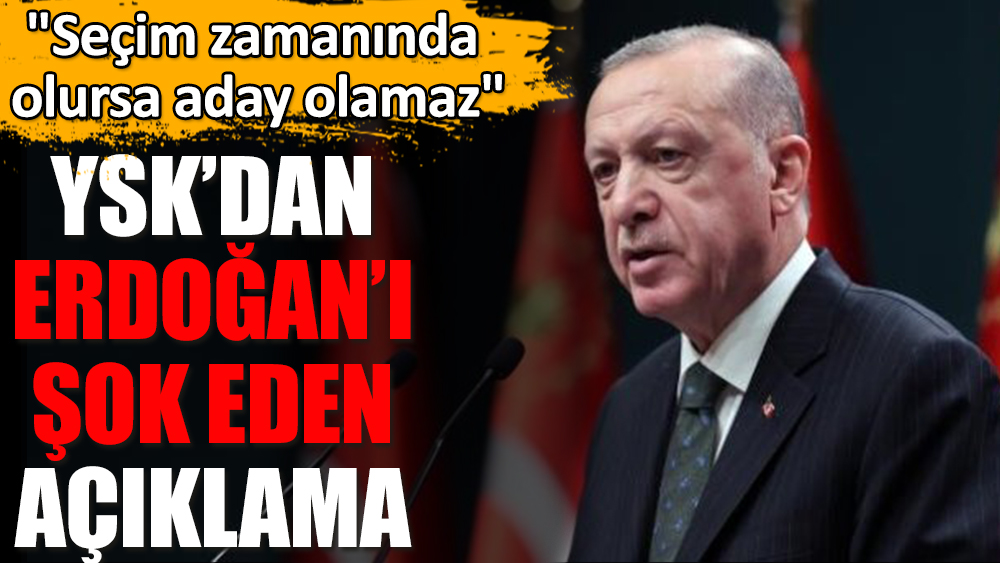 YSK'dan Erdoğan'ı şoke eden açıklama