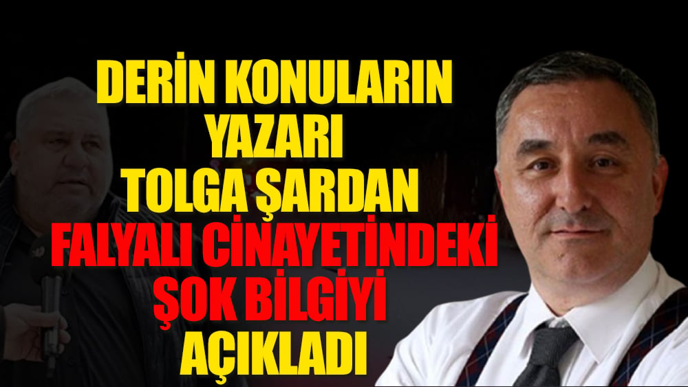 Halil Falyalı cinayetindeki şok bilgiyi derin konuların yazarı Tolga Şardan açıkladı