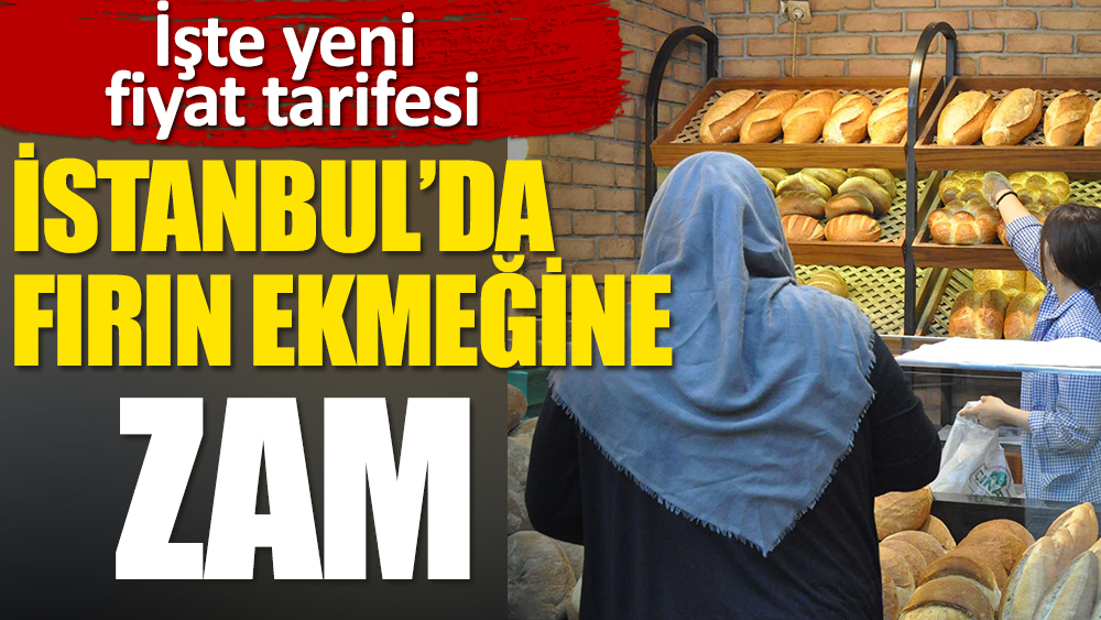 İstanbul'da fırın ekmeğine zam! İşte yeni fiyat tarifesi