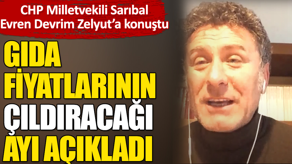 CHP Bursa Milletvekili Orhan Sarıbal gıda fiyatlarının çıldıracağı ayı açıkladı. Evren Devrim Zelyut'a konuştu