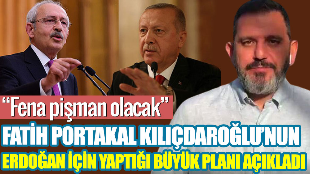Fatih Portakal Kılıçdaroğlu'nun Erdoğan için yaptığı büyük planı açıkladı