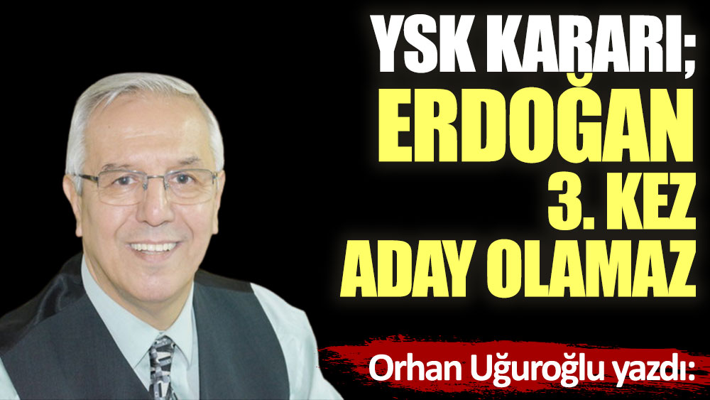 YSK kararı; Erdoğan 3. kez aday olamaz