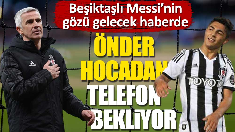 Beşiktaşlı Messi Karaveli'den telefon bekliyor