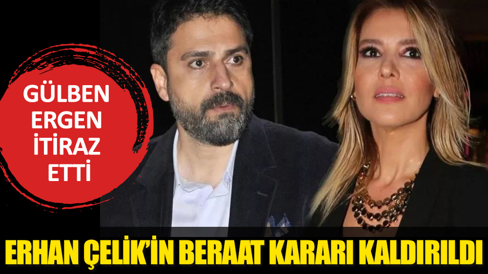 Gülben Ergen itiraz etti! Eski eşi Erhan Çelik'in beraat kararı kaldırıldı