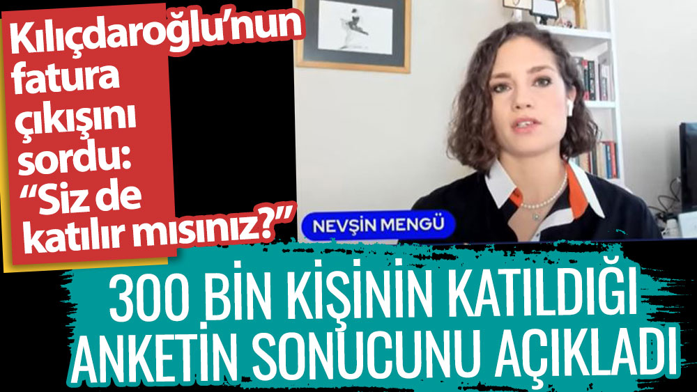 Nevşin Mengü 300 bin kişinin katıldığı anketin sonucunu açıkladı! Kılıçdaroğlu'nun fatura çıkışını sordu