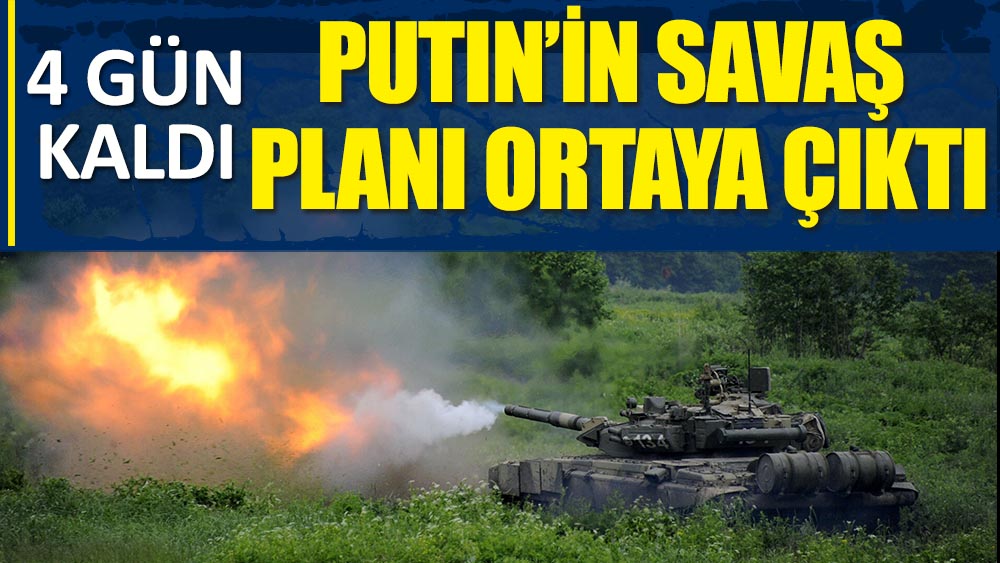 Putin'in savaş planını ortaya çıktı! 4 gün kaldı