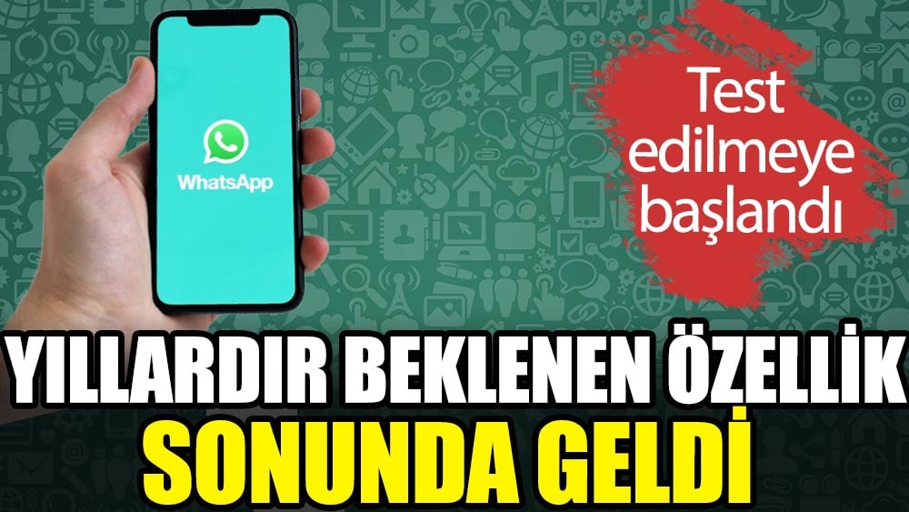 Whatsapp'ta yıllardır beklenen özellik geldi