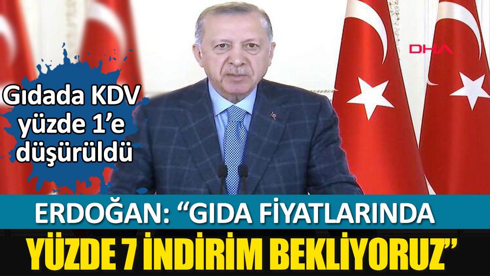 Erdoğan: Gıda fiyatlarında yüzde 7 indirim bekliyoruz!
