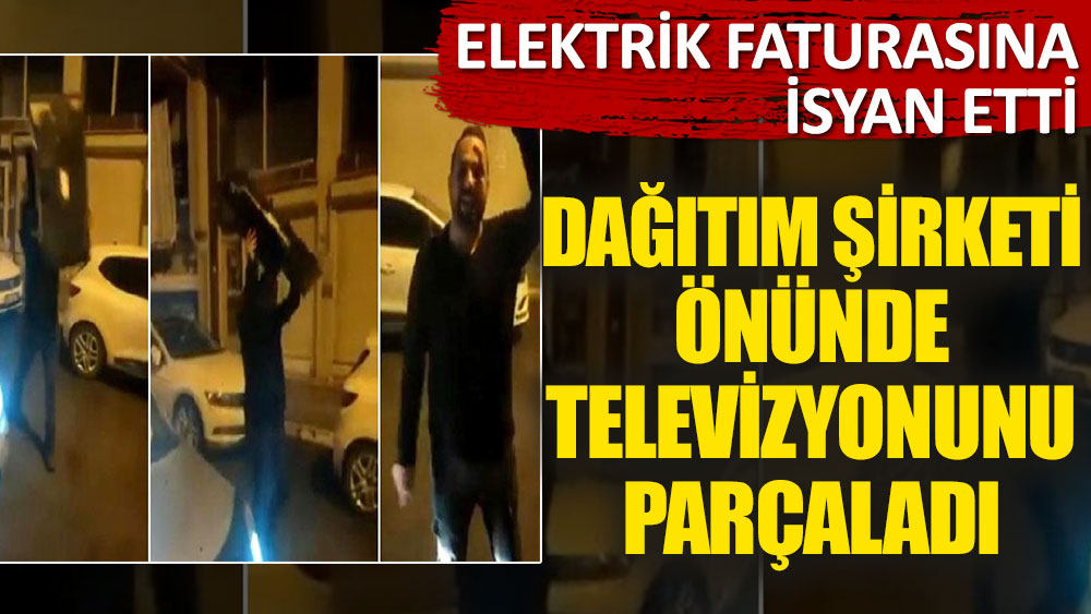 Elektrik faturasına isyan eden vatandaş dağıtım şirketinin önünde televizyon parçaladı