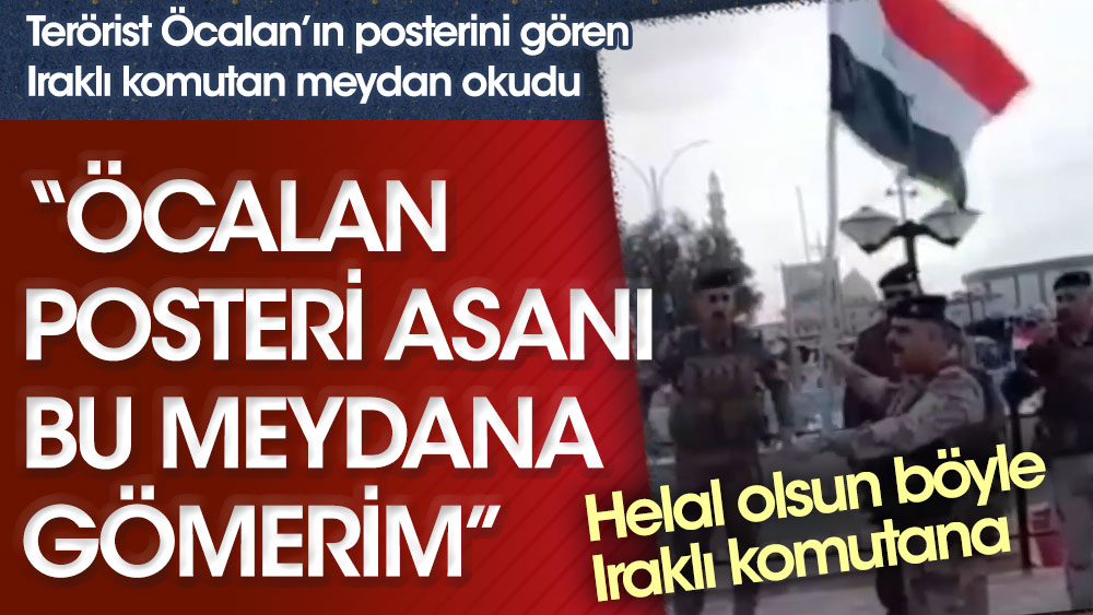 Terörist Öcalan’ın posterini gören Iraklı komutan meydan okudu. Helal olsun böyle Iraklı komutana