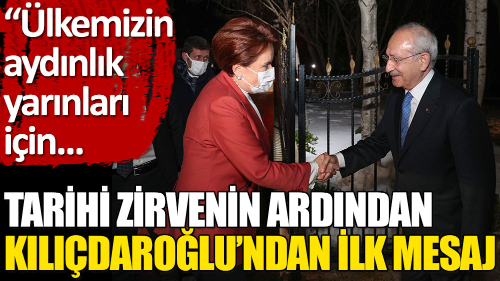 Tarihi zirvenin ardından Kılıçdaroğlu’ndan ilk mesaj: Nihai istişaremizi gerçekleştirdik