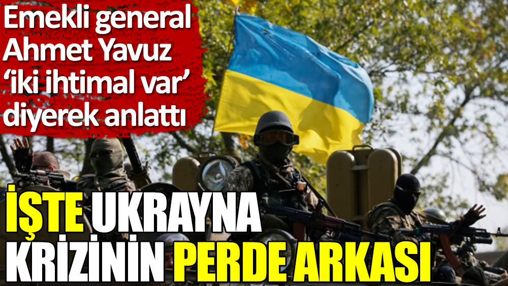 Emekli Tümgeneral Yavuz: Ya Ukrayna NATO’dan vazgeçecek ya da Rusya Donbass’ı koparacak