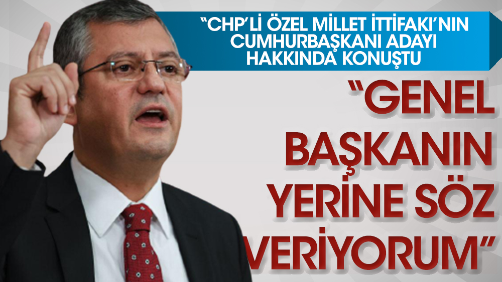 CHP'li Özel Cumhurbaşkanı adayı hakkında konuştu: Genel başkanın yerine söz veriyorum