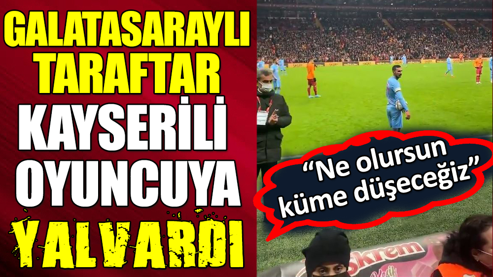 Galatasaraylı taraftar Kayserisporlu Onur Bulut'a yalvardı! Ne olursun küme düşeceğiz