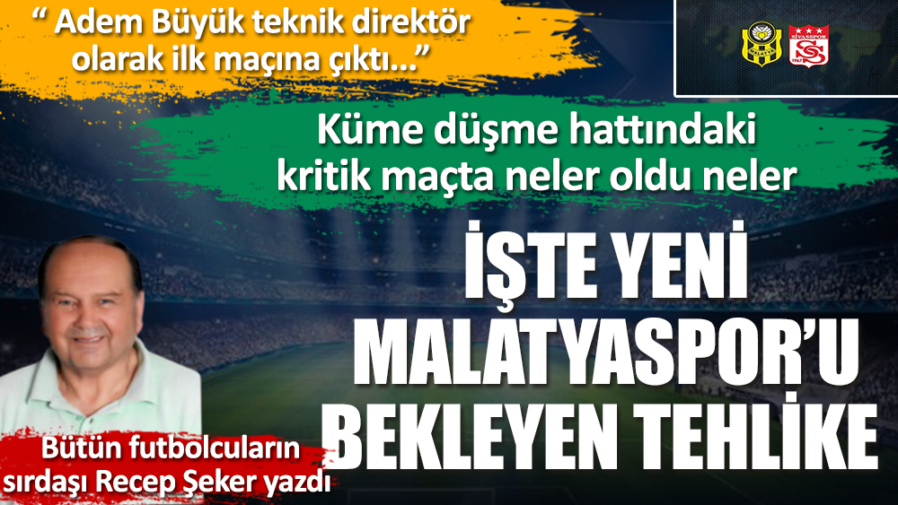 Bütün futbolcuların sırdaşı Recep Şeker Yeni Malatyaspor'u bekleyen tehlikeyi yazdı! Sivasspor süper döndü, Malatyaspor ateşe düştü