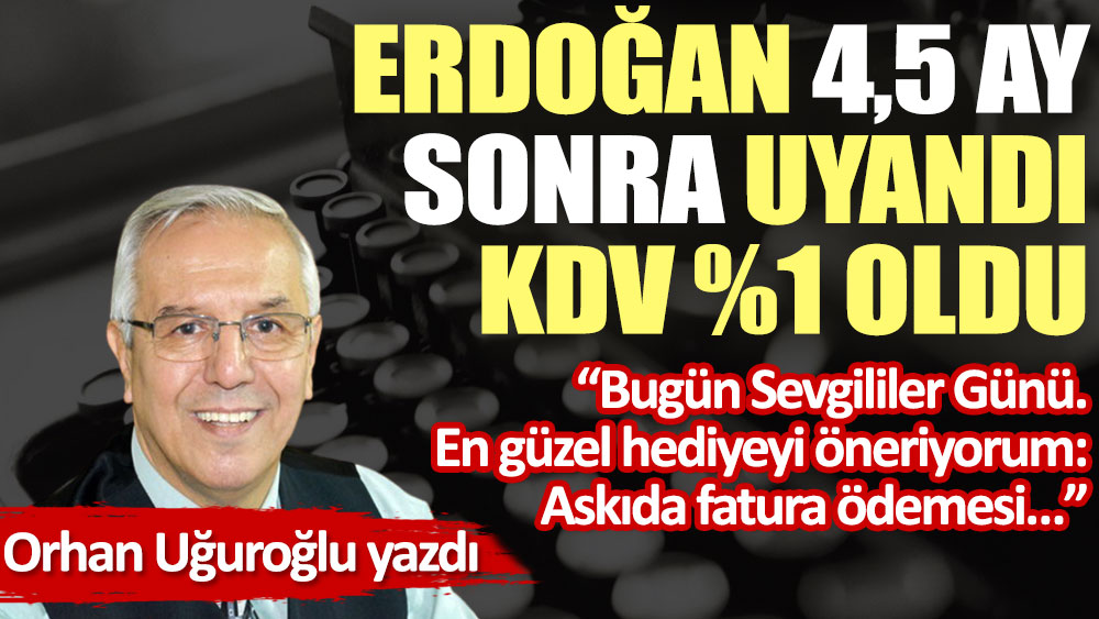Erdoğan 4,5 ay sonra uyandı KDV %1 oldu