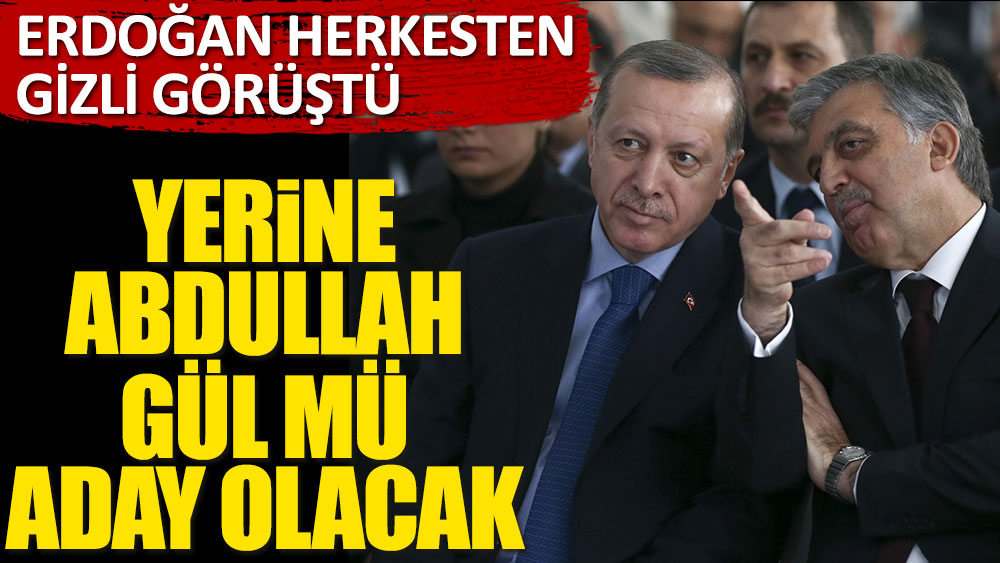 Erdoğan herkesten gizli görüştü: Yerine Abdullah Gül mü aday olacak?