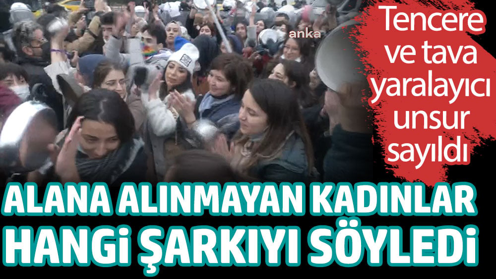 Alana alınmayan kadınlar hangi şarkıyı söyledi. Tencere ve tava yaralayıcı unsur sayıldı