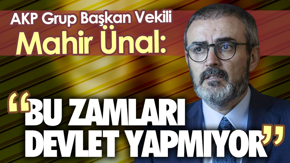 AKP’li Mahir Ünal: Bu zamları devlet yapmıyor