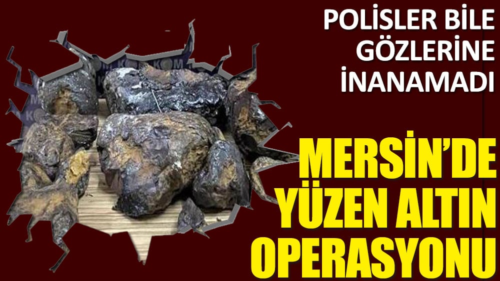 Mersin'de yüzen altın operasyonu