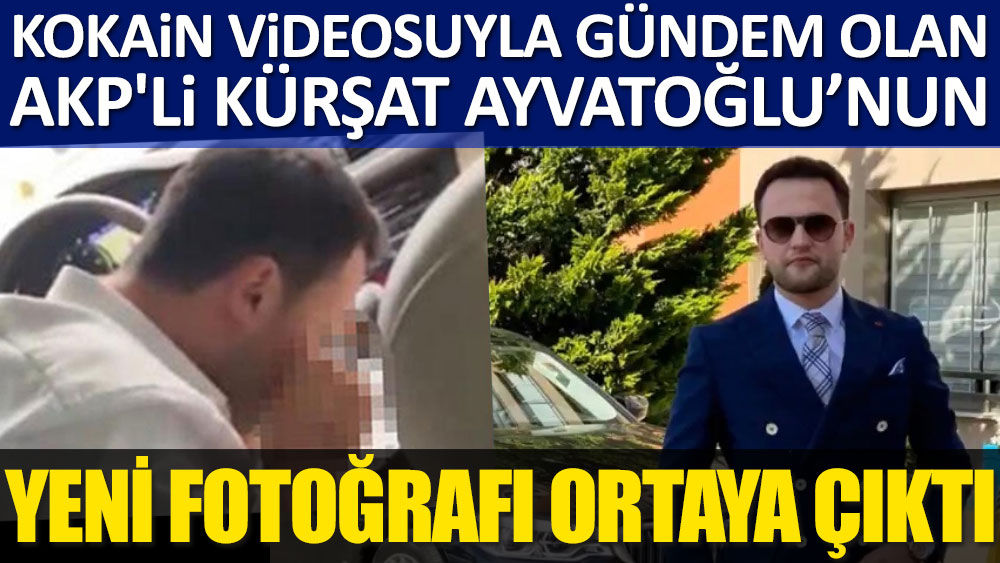 Kokain videosuyla gündem olan AKP'li Kürşat Ayvatoğlu’nun yeni fotoğrafı ortaya çıktı