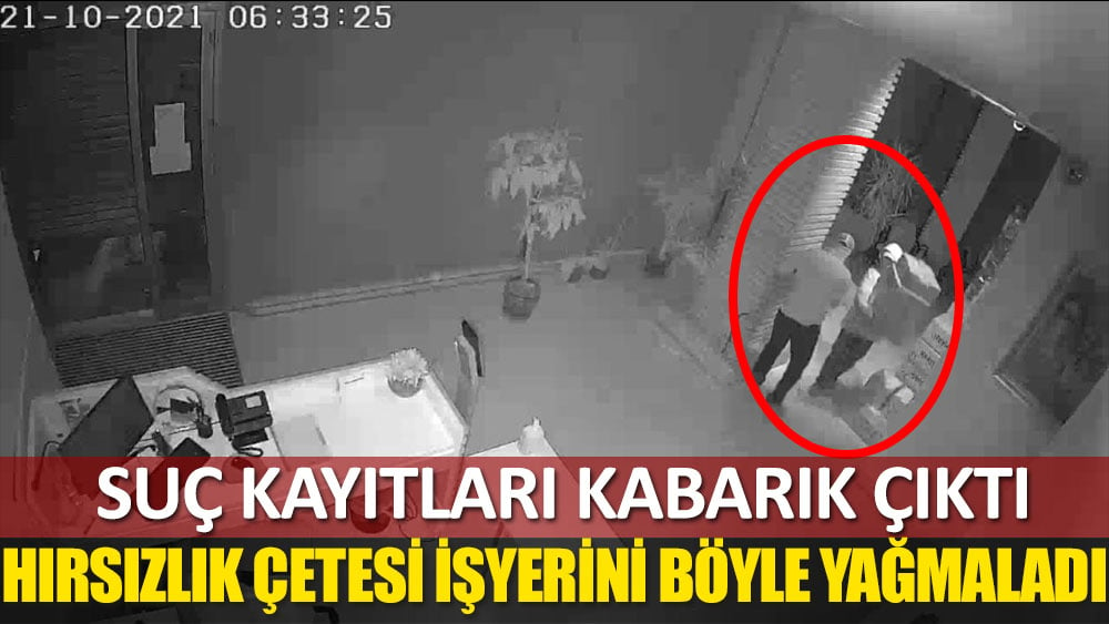 Hırsızlık çetesi işyerini böyle yağmaladı!