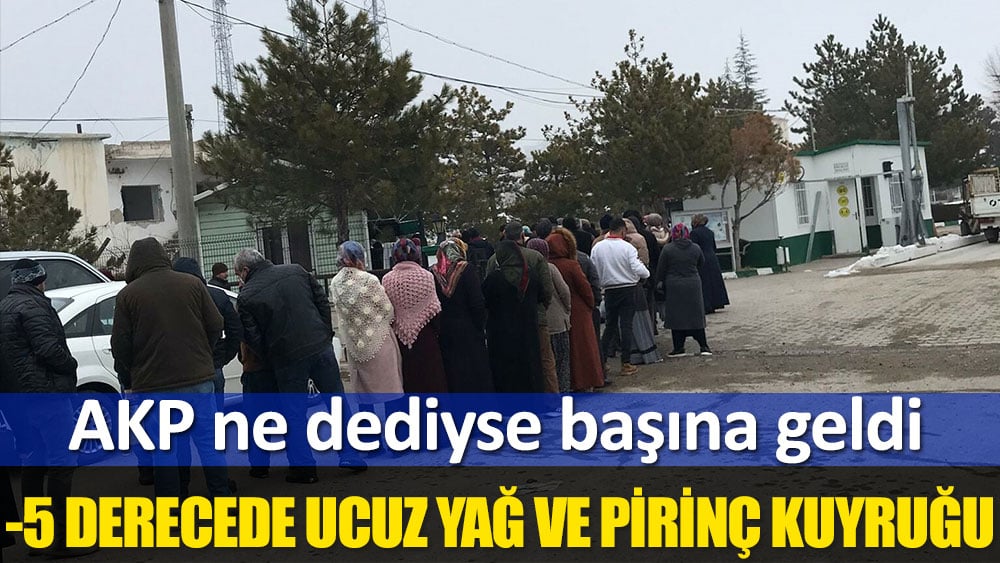 AKP ne dediyse başına geldi. -5 derecede ucuz yağ ve pirinç kuyruğu