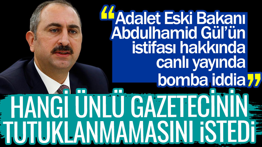 Adalet Eski Bakanı Abdulhamid Gül’ün istifası hakkında canlı yayında bomba iddia! Hangi ünlü gazetecinin tutuklanmamasını istedi