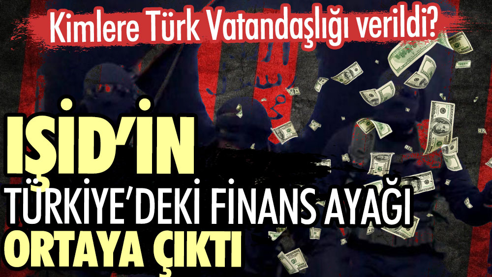 MASAK IŞİD’in Türkiye’deki finans ayağını ortaya çıkardı. Kimlere Türk Vatandaşlığı verildi