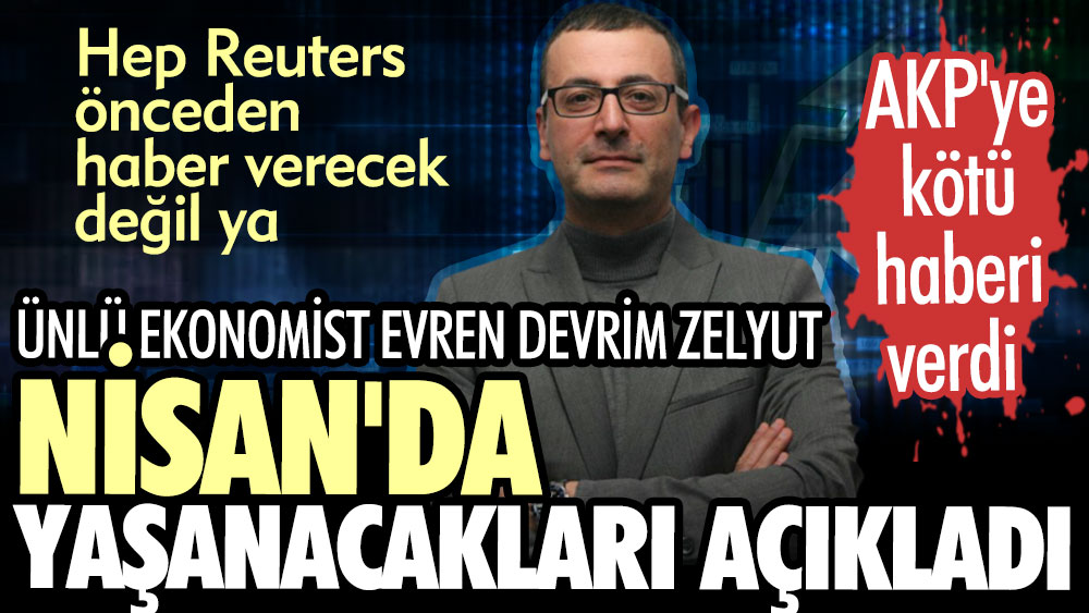 Evren Devrim Zelyut Nisan'da yaşanacakları açıkladı. AKP'ye kötü haberi verdi