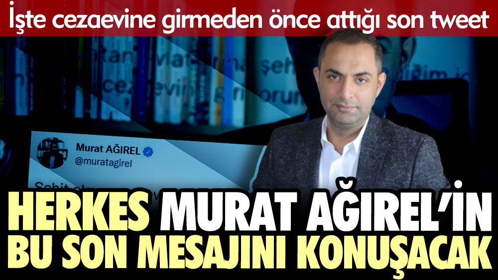 Herkes Murat Ağırel’in bu son mesajını konuşacak