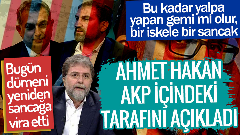 Ahmet Hakan AKP içindeki tarafını açıkladı! Bu kadar yalpa yapan gemi mi olur, bir iskele bir sancak