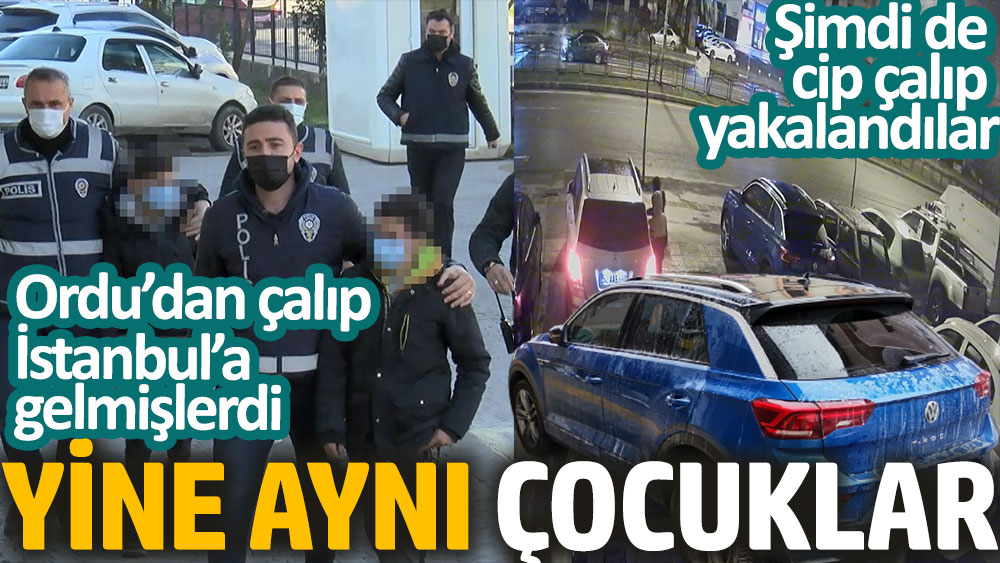 Yine aynı çocuklar. Ordu’dan çalıp İstanbul’a gelmişlerdi. Şimdi de cip çalıp yakalandılar