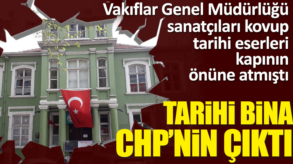 Vakıflar Genel Müdürlüğü'nün sanatçıları kovduğu bina CHP'nin çıktı