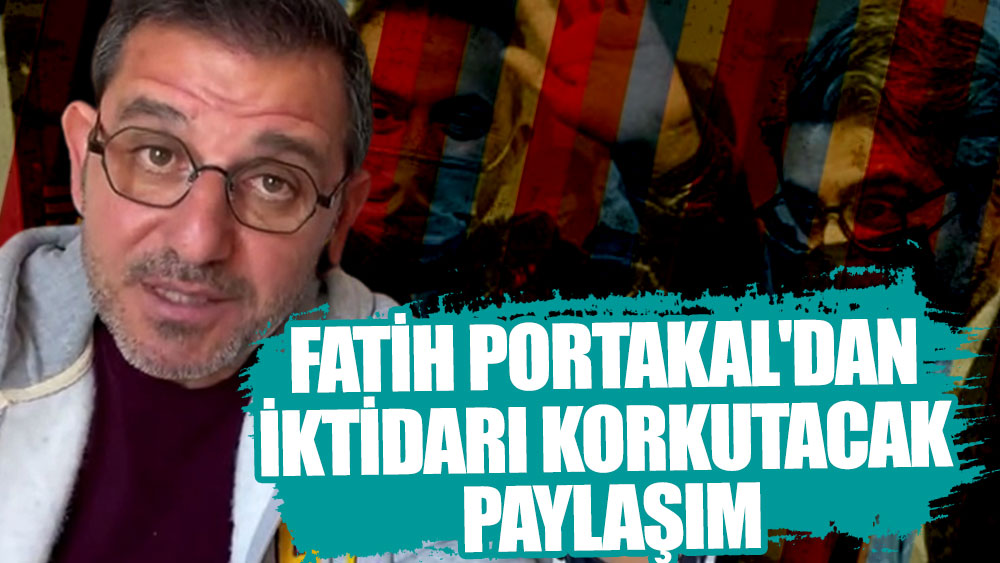 Fatih Portakal'dan iktidarı korkutacak paylaşım