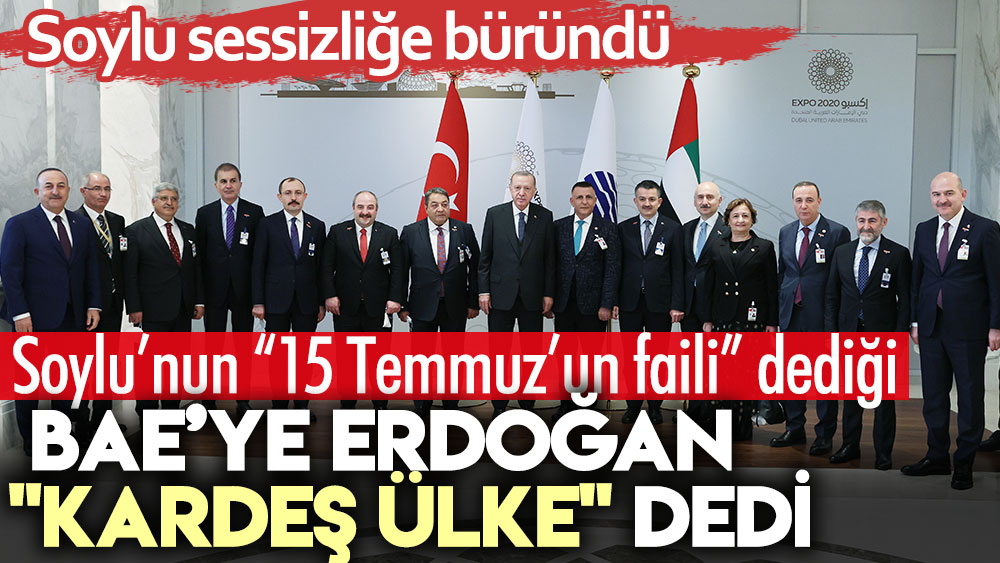 Soylu’nun 15 Temmuz’un faili dediği BAE’ye Erdoğan ''kardeş ülke'' dedi